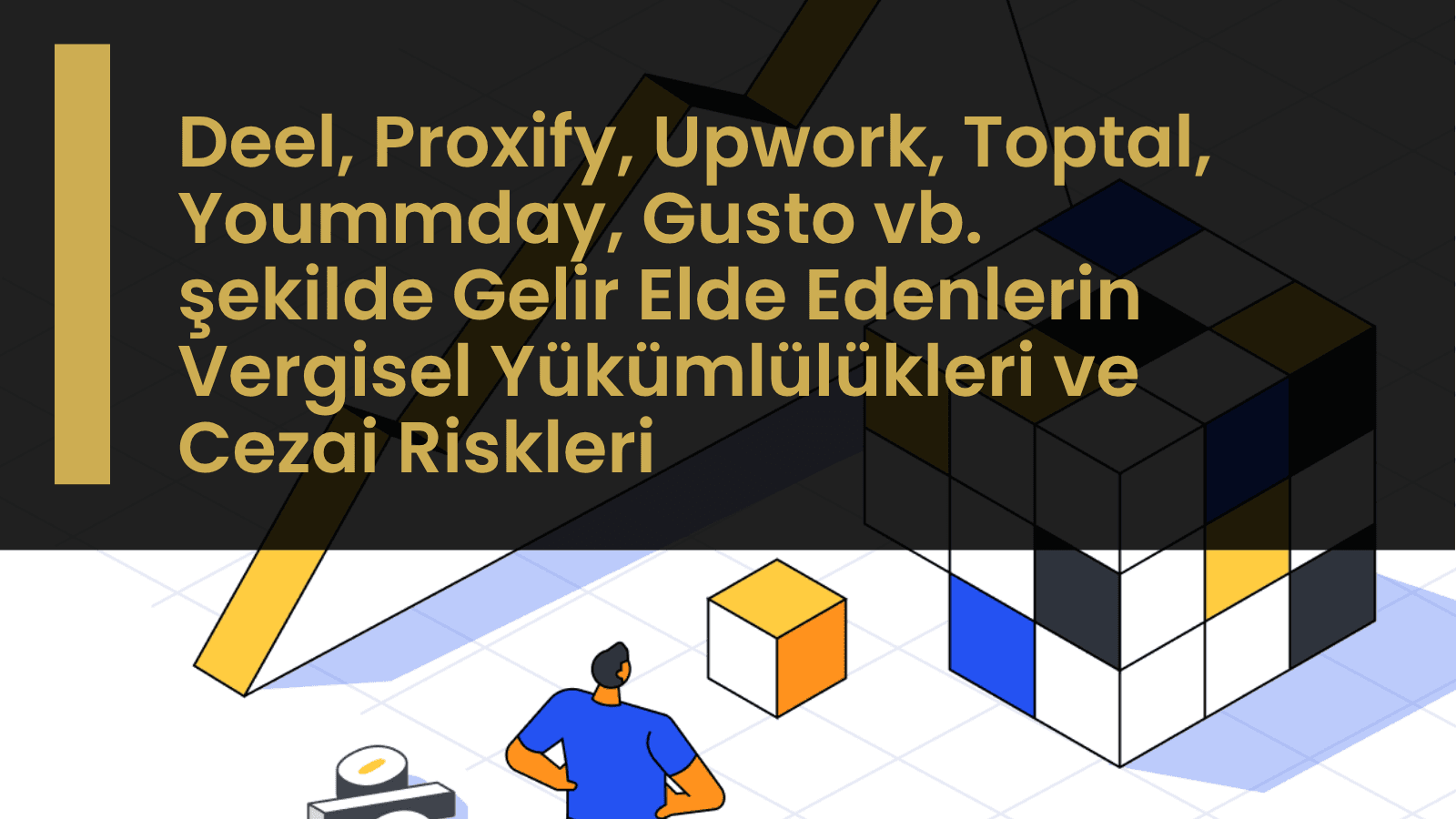 Deel, Proxify, Upwork, Toptal, Yoummday, Gusto vb. şekilde Gelir Elde Edenlerin Vergisel Yükümlülükleri ve Cezai Riskleri