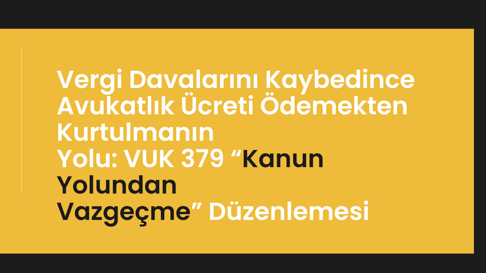 Vergi Davalarını Kaybedince Avukatlık Ücreti Ödemekten Kurtulmanın Yolu: VUK 379 “Kanun Yolundan Vazgeçme” Düzenlemesi