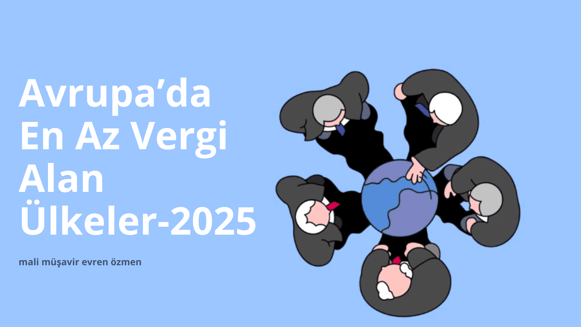 Avrupa’da En Az Vergi Alan Ülkeler 2025 – Şirketler ve Bireyler İçin Vergi Cennetleri Rehberi