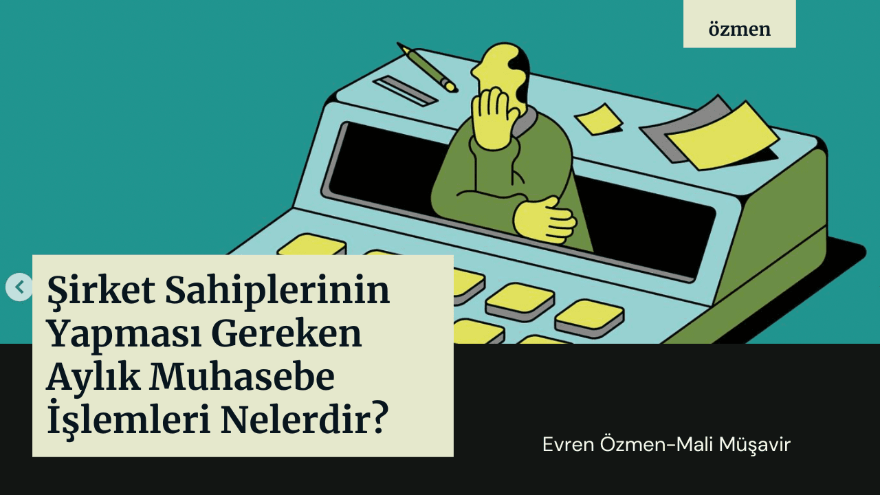 Şirket Sahiplerinin Yapması Gereken Aylık Muhasebe İşlemleri Nelerdir?