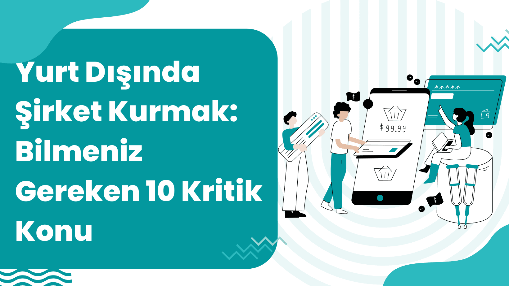Yurt Dışında Şirket Kurmak: Bilmeniz Gereken 10 Kritik Konu