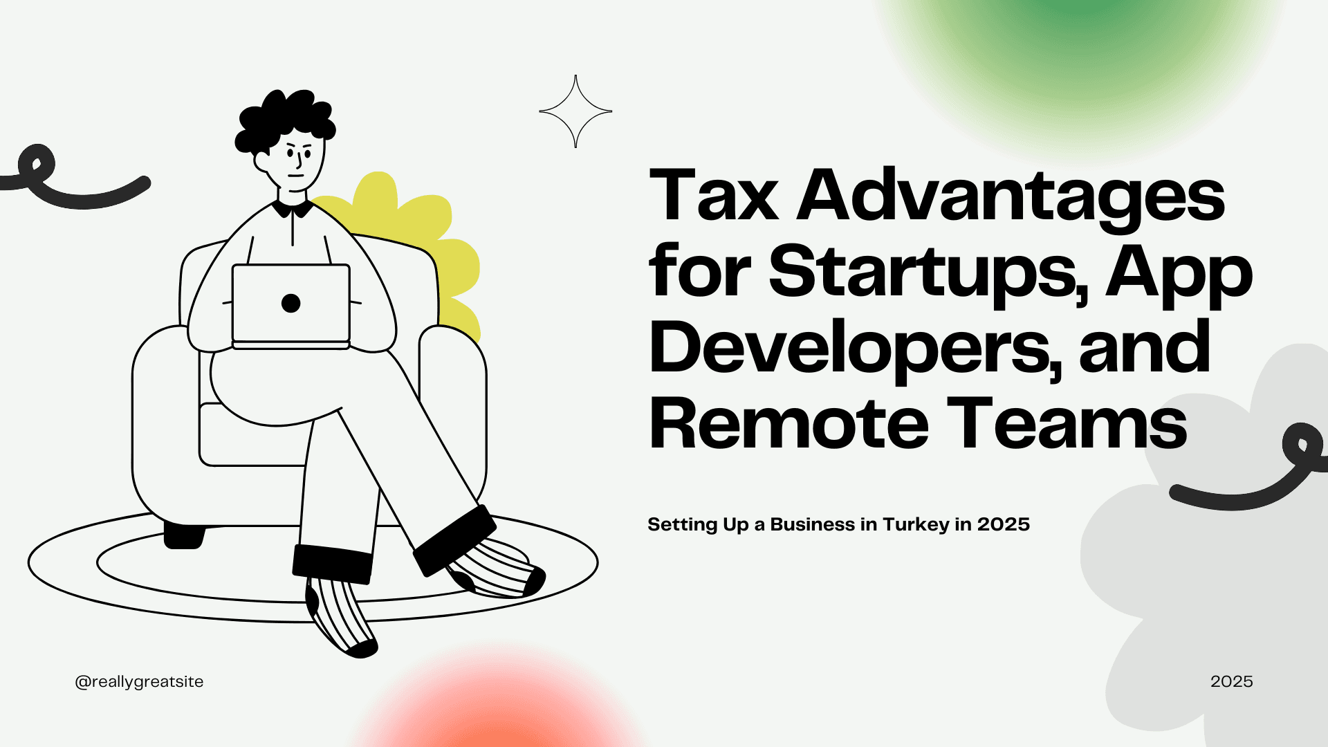 Setting Up a Business in Turkey in 2025: Tax Advantages for Startups, App Developers, and Remote Teams