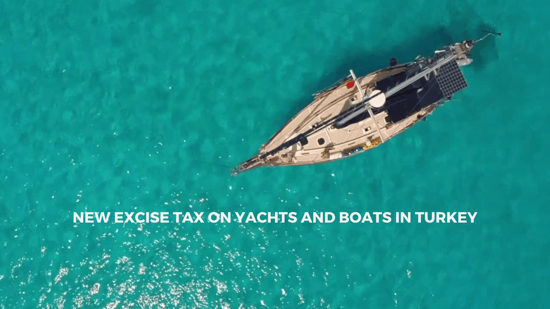 New Excise Tax on Yachts and Boats in Turkey: Impacts, History, and 2025-206 Outlook