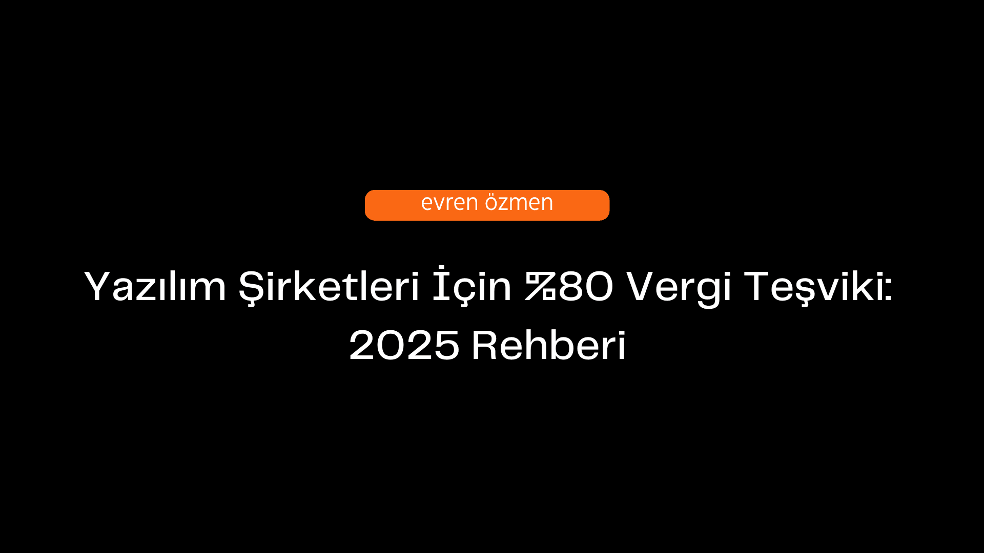 Yazılım Şirketleri İçin %80 Vergi Teşviki: 2025 Rehberi