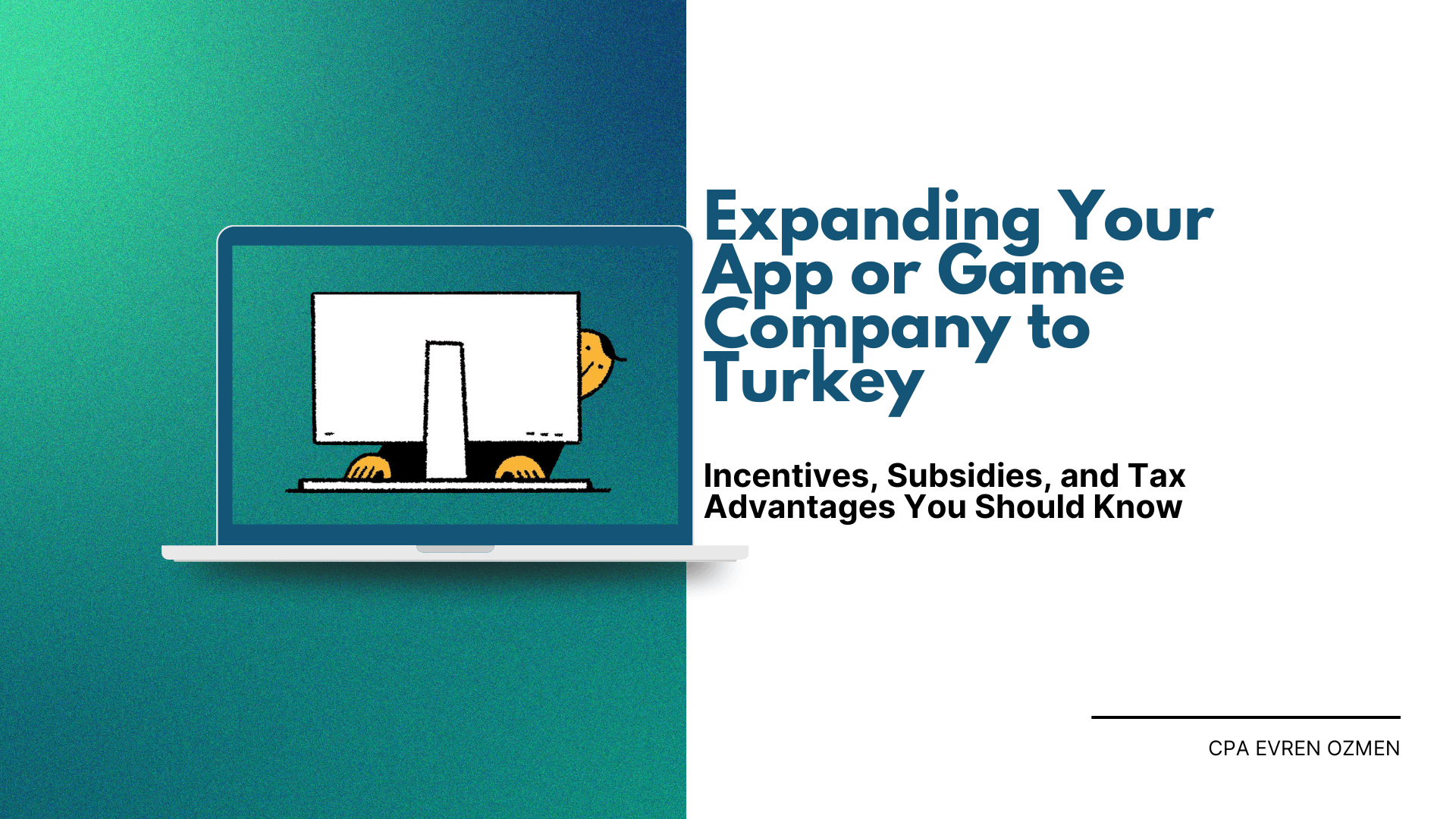 Expanding Your App or Game Company to Turkey: Incentives, Subsidies, and Tax Advantages You Should Know