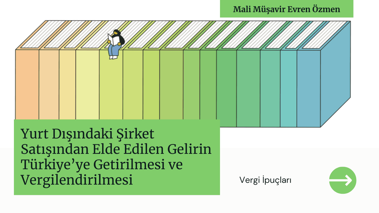 Yurt Dışındaki Şirket Satışından Elde Edilen Gelirin Türkiye’ye Getirilmesi ve Vergilendirilmesi