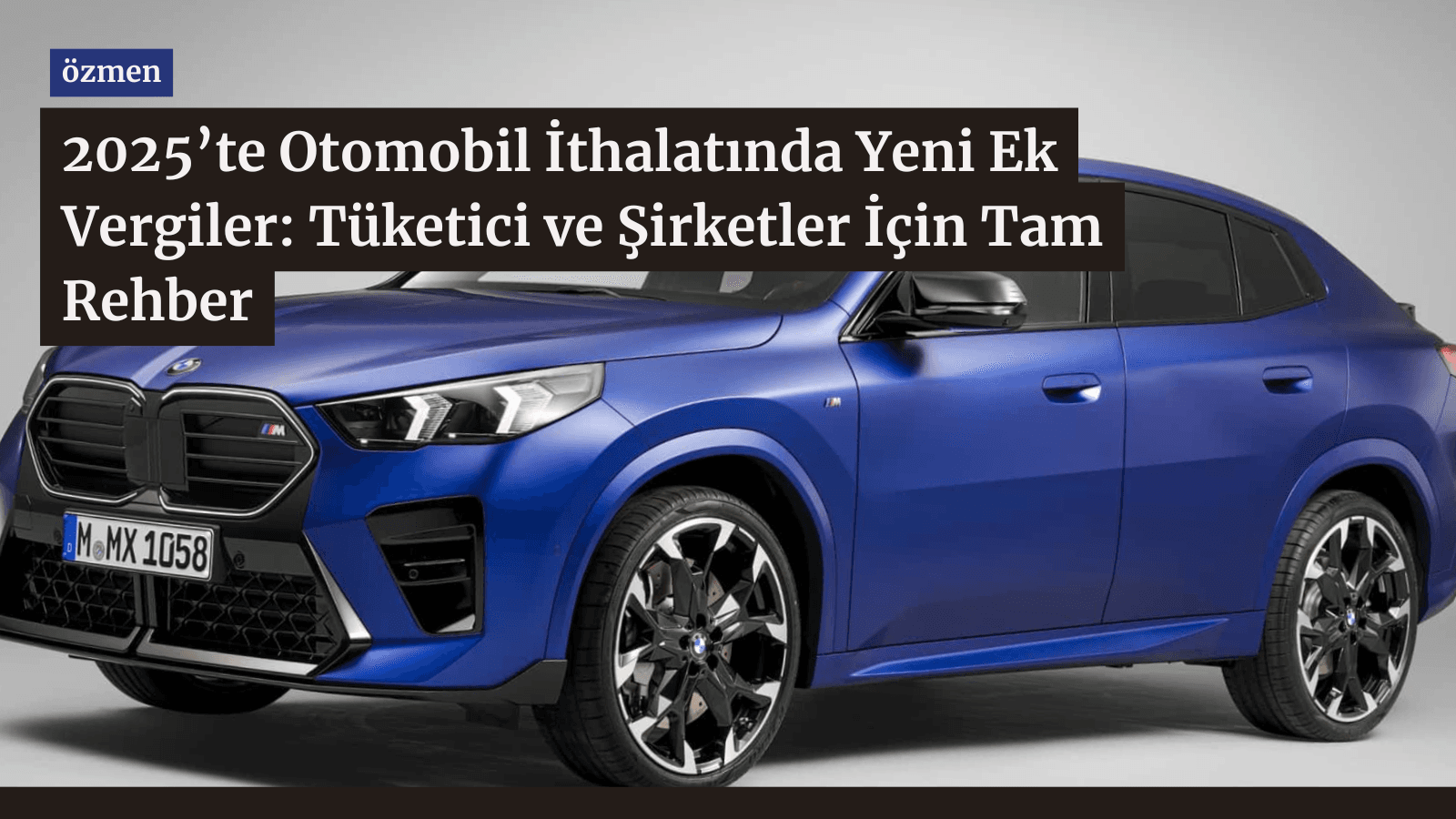 2025’te Otomobil İthalatında Yeni Ek Vergiler: Tüketici ve Şirketler İçin Tam Rehber