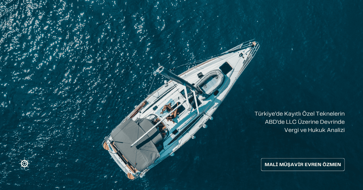 Türkiye’de Kayıtlı Özel Teknelerin ABD’de LLC Üzerine Devrinde Vergi ve Hukuk Analizi
