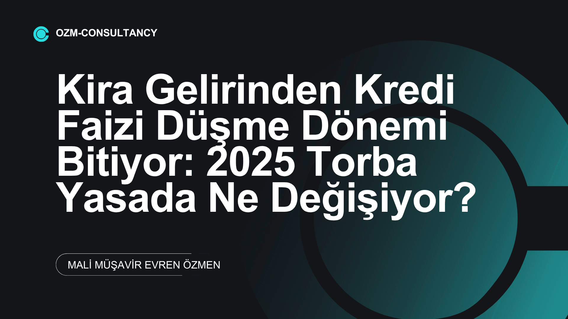 Kira Gelirinden Kredi Faizi Düşme Dönemi Bitiyor: 2025 Torba Yasada Ne Değişiyor?