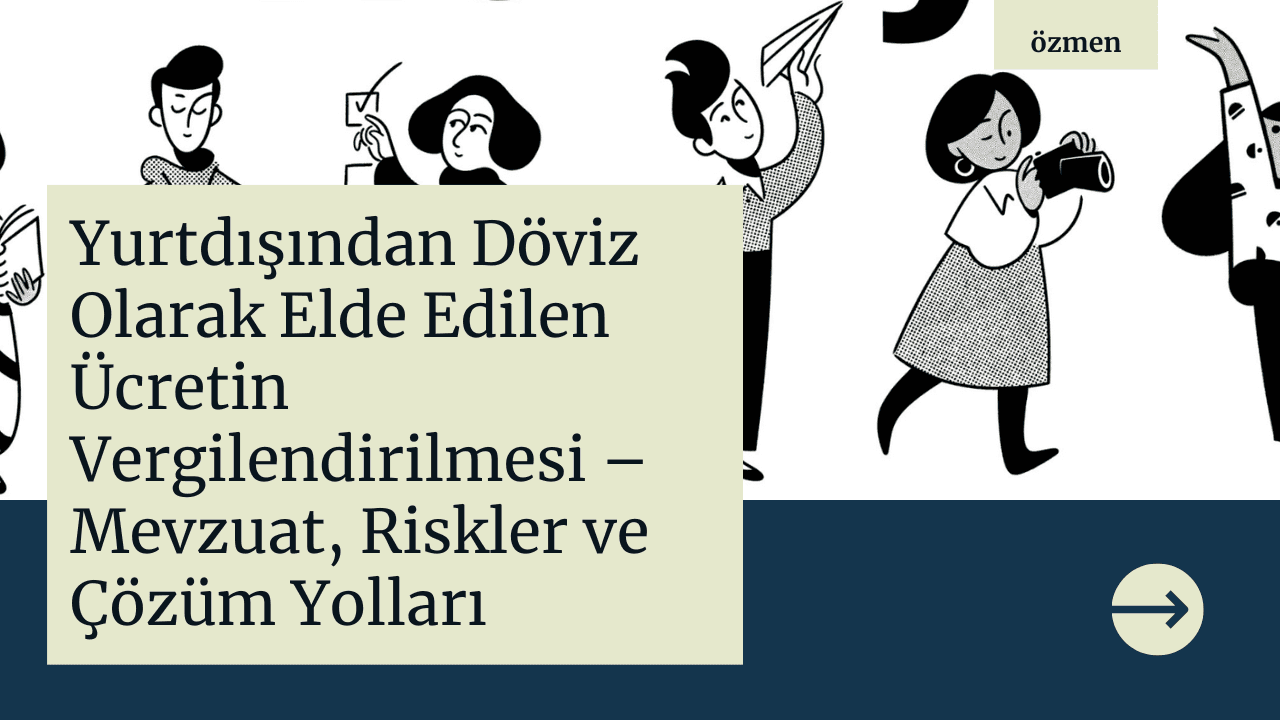 Yurtdışından Döviz Olarak Elde Edilen Ücretin Vergilendirilmesi – Mevzuat, Riskler ve Çözüm Yolları
