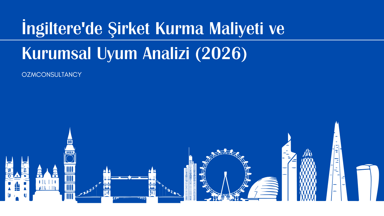 İngiltere'de Şirket Kurma Maliyeti ve Kurumsal Uyum Analizi (2026)