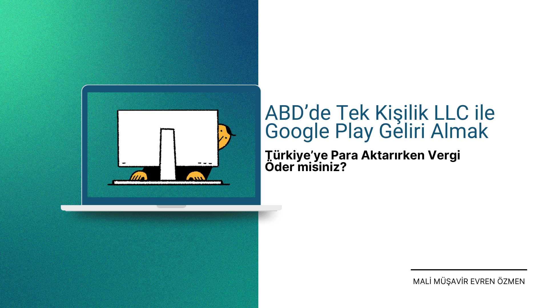 ABD’de Tek Kişilik LLC ile Google Play Geliri Almak: Türkiye’ye Para Aktarırken Vergi Öder misiniz?