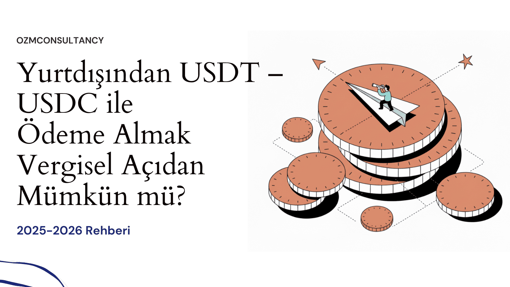 Yurtdışından USDT – USDC ile Ödeme Almak Vergisel Açıdan Mümkün mü? 2025-2026 Rehberi