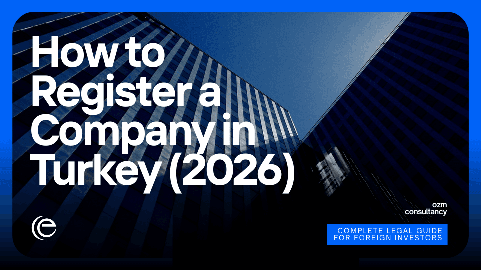 How to Register a Company in Turkey (2026) — Complete Legal Guide for Foreign Investors