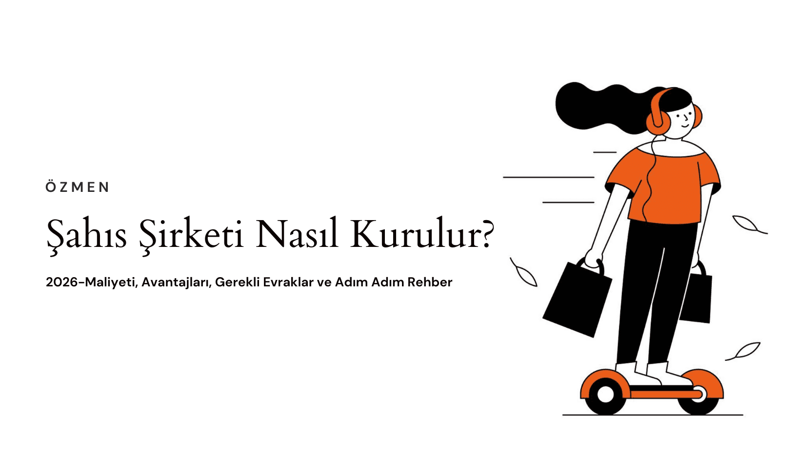 Şahıs Şirketi Nasıl Kurulur? 2026-Maliyeti, Avantajları, Gerekli Evraklar ve Adım Adım Rehber