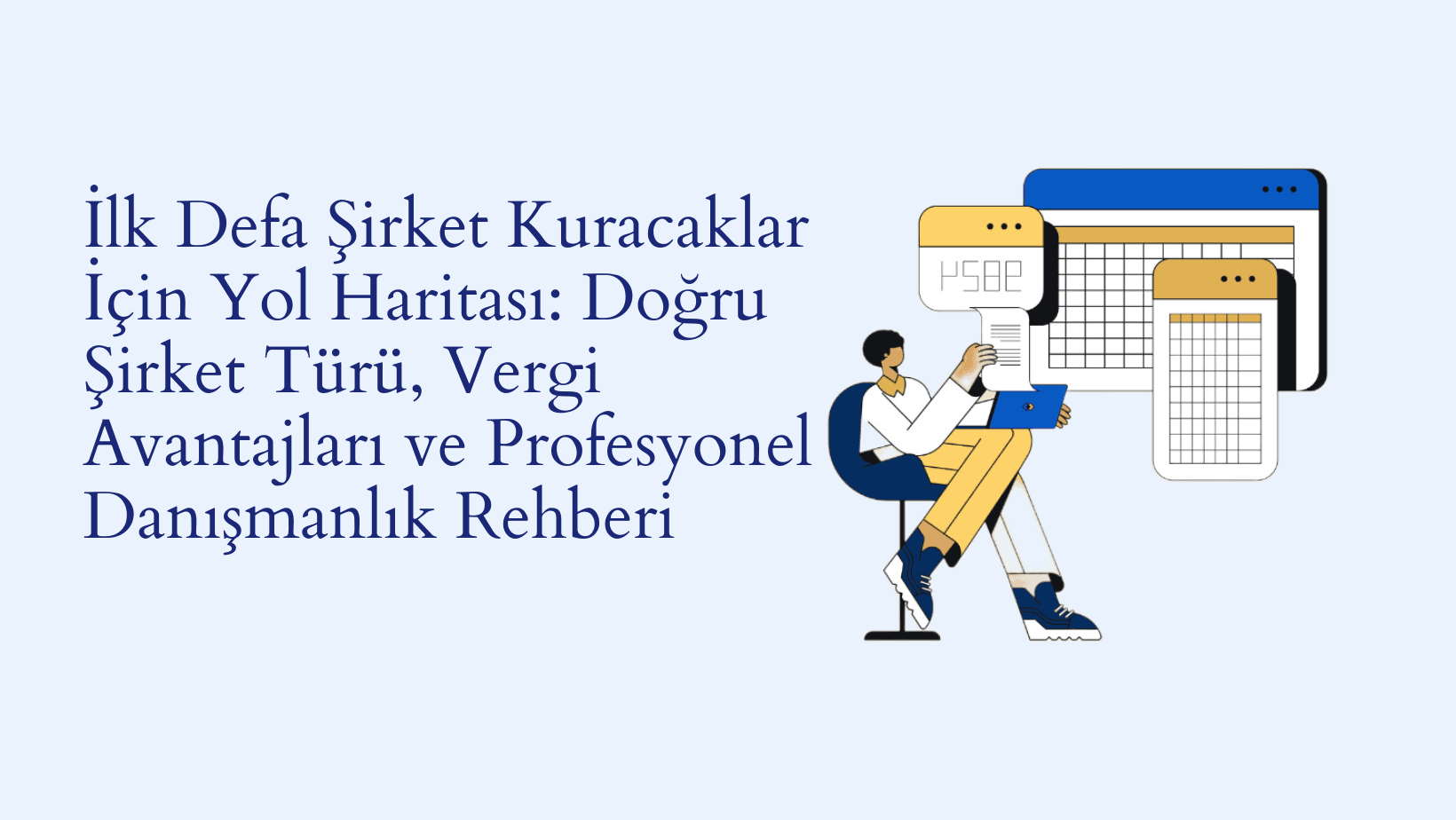 İlk Defa Şirket Kuracaklar İçin Yol Haritası: Doğru Şirket Türü, Vergi Avantajları ve Profesyonel Danışmanlık Rehberi