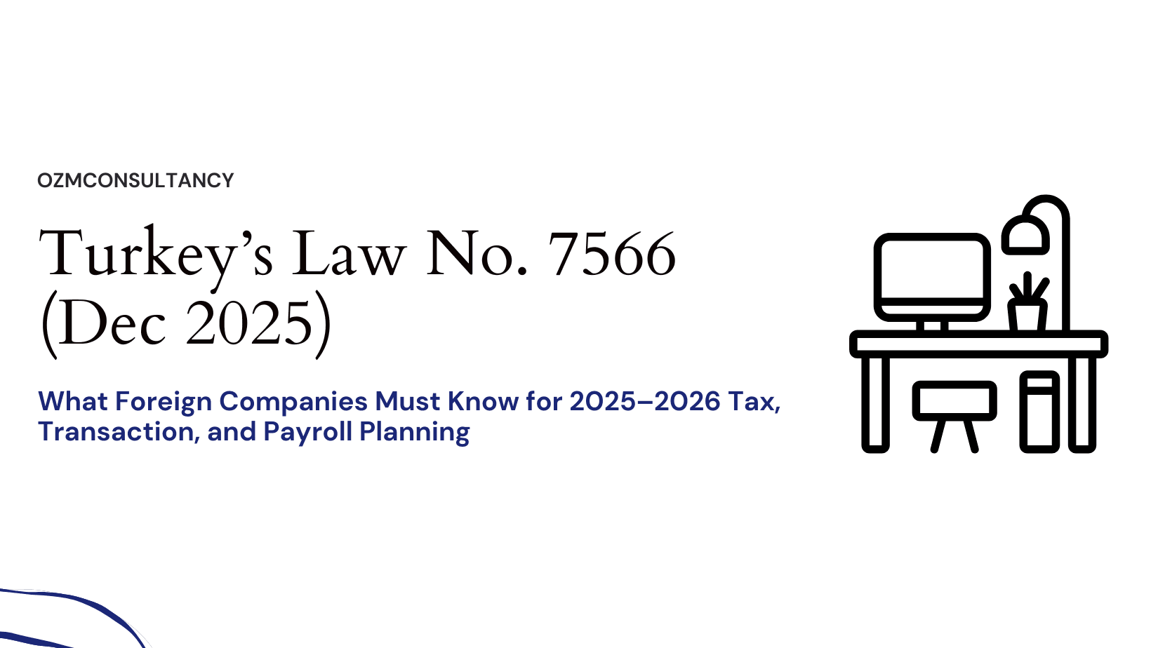 Turkey’s Law No. 7566 (Dec 2025): What Foreign Companies Must Know for 2025–2026 Tax, Transaction, and Payroll Planning