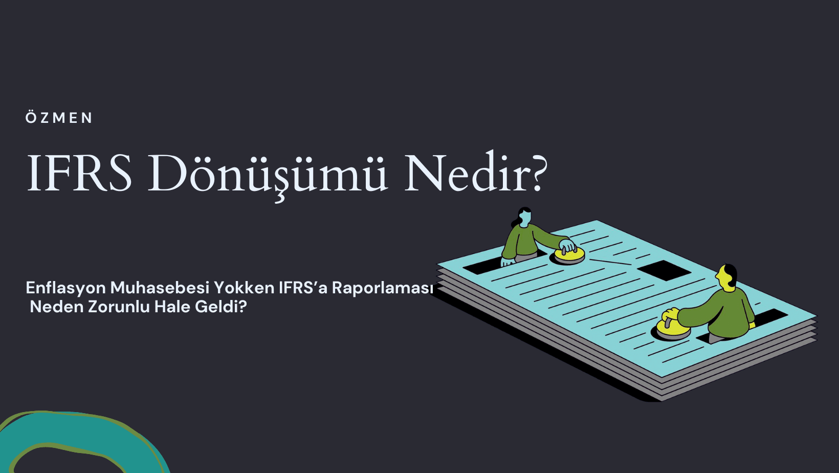 IFRS Dönüşümü Nedir? Enflasyon Muhasebesi Yokken IFRS’a Geçmek Neden Zorunlu Hale Geldi?