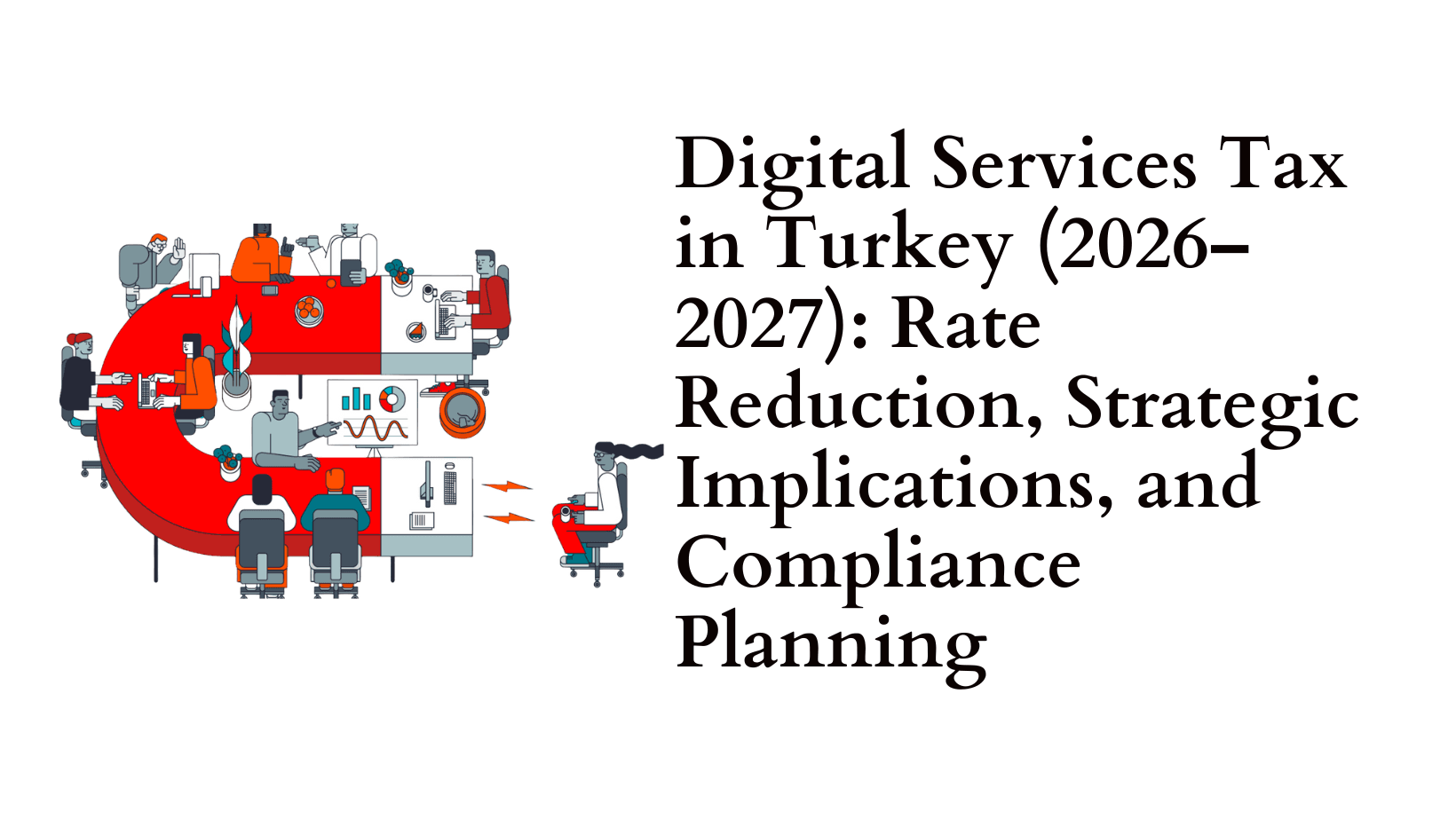 Digital Services Tax in Turkey (2026–2027): Rate Reduction, Strategic Implications, and Compliance Planning
