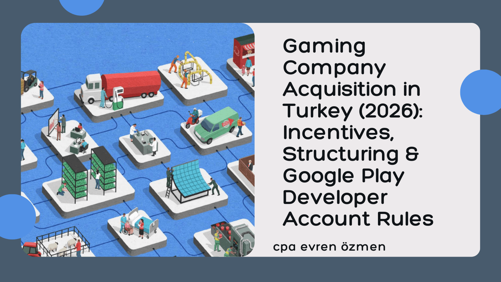 Gaming Company Acquisition in Turkey (2026): Incentives, Structuring & Google Play Developer Account Rules