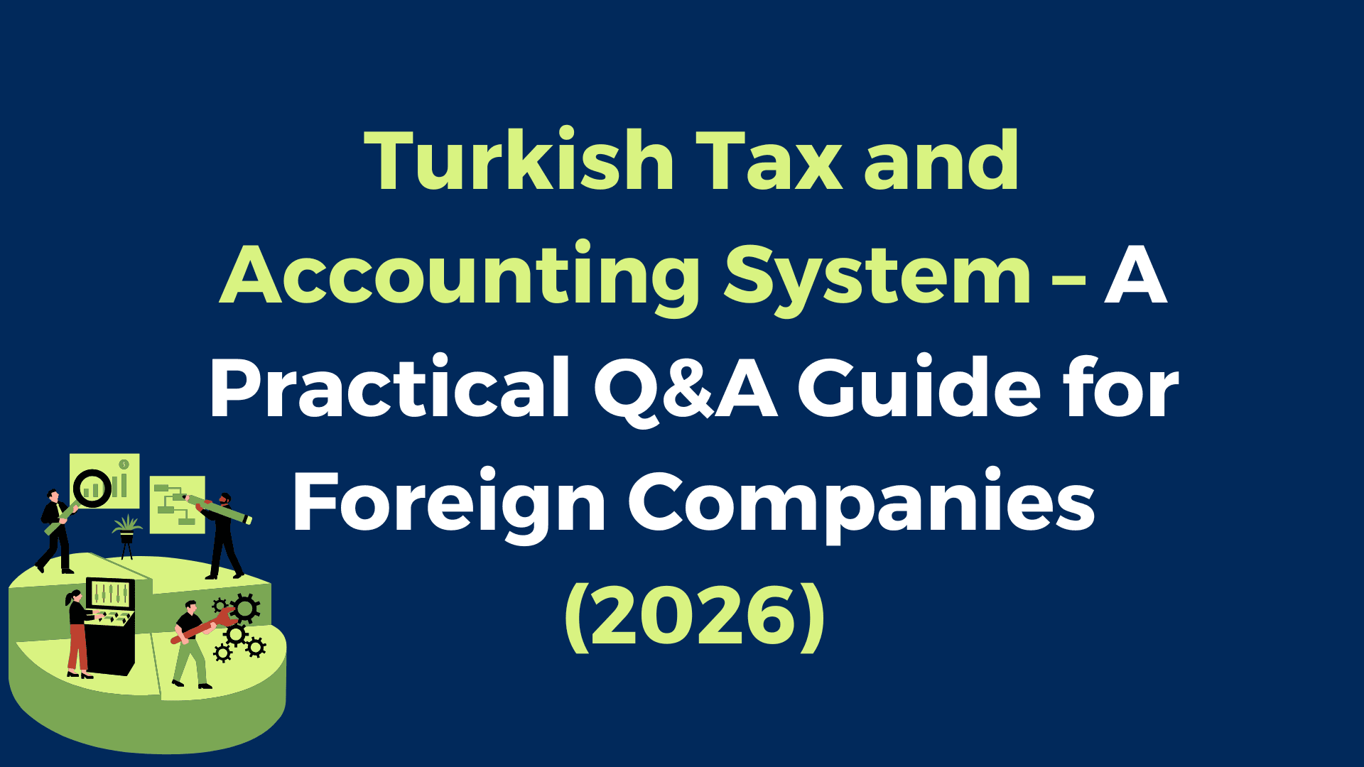 Turkish Tax and Accounting System – A Practical Q&A Guide for Foreign Companies (2026)