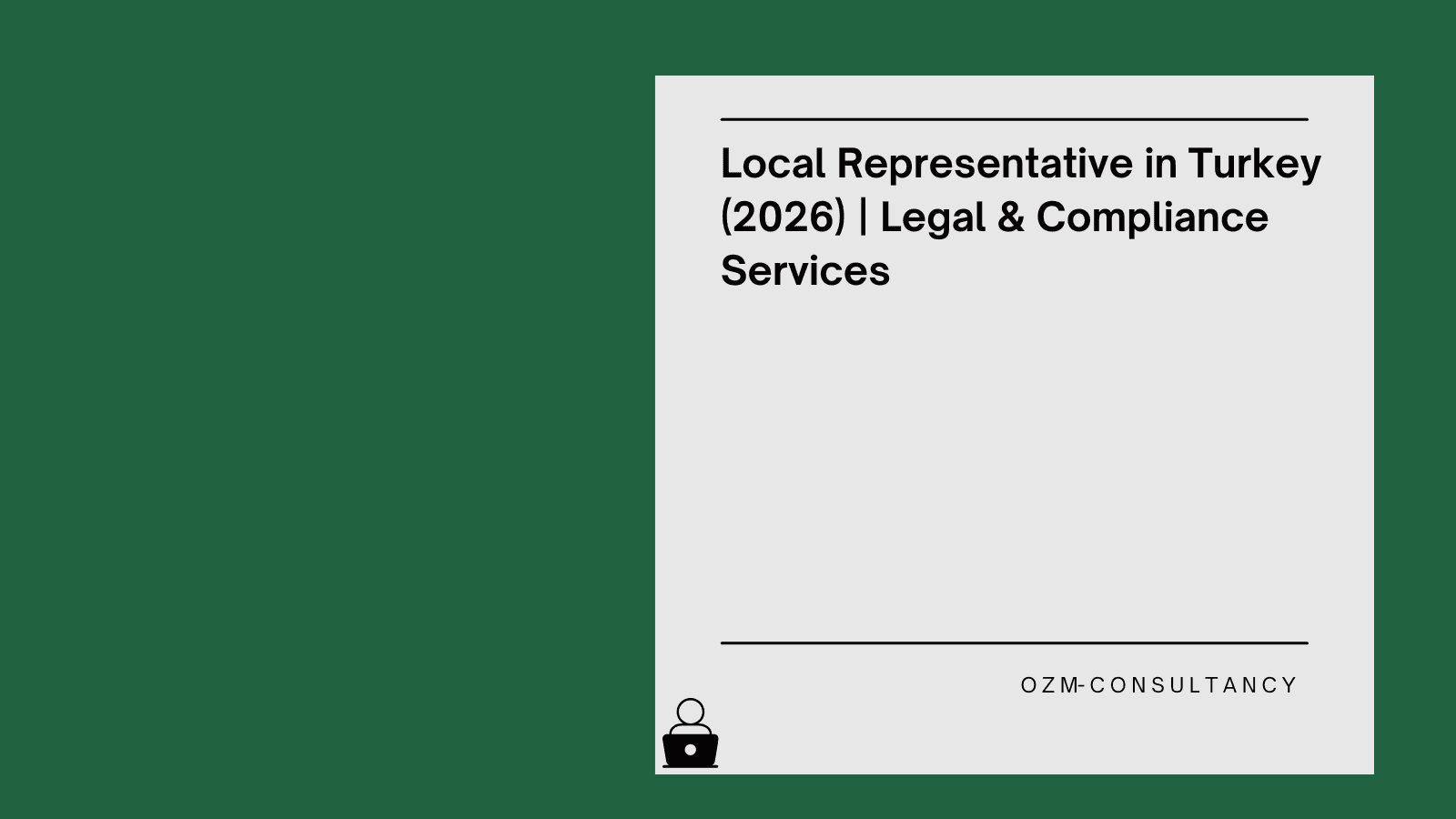 Local Representative Services in Turkey: A 2026 Compliance & Market Entry Guide for Foreign Companies