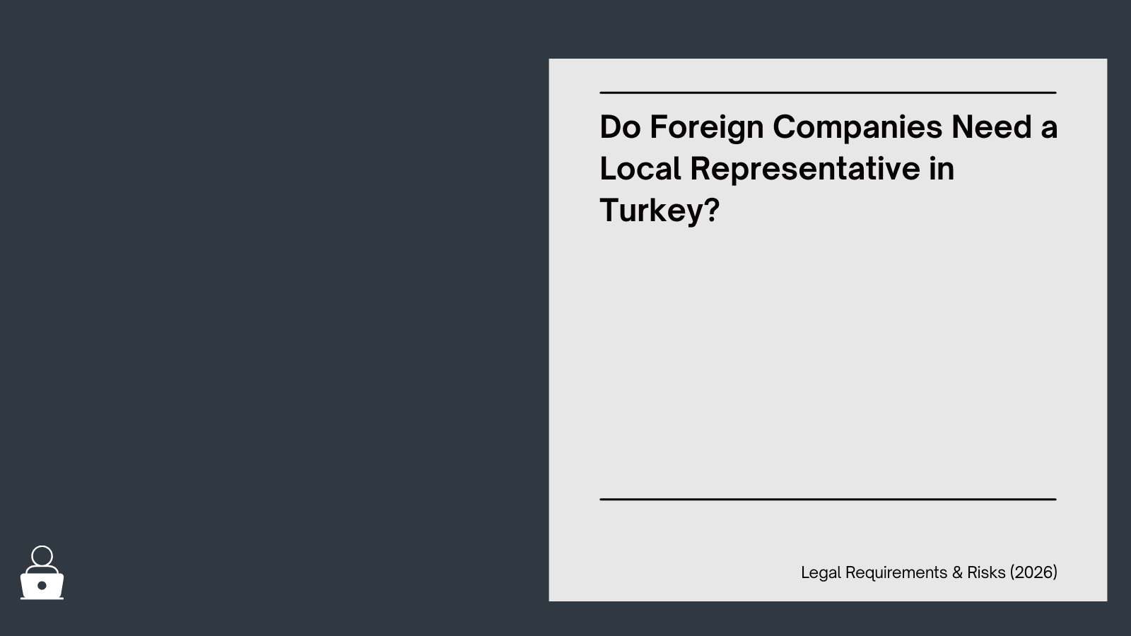 Do Foreign Companies Need a Local Representative in Turkey? Legal Requirements & Risks (2026)
