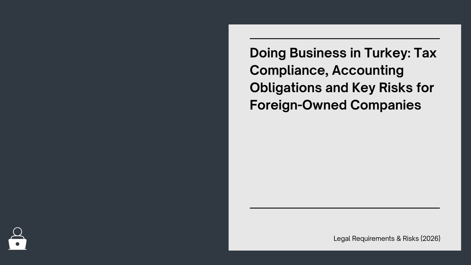 Doing Business in Turkey: Tax Compliance, Accounting Obligations and Key Risks for Foreign-Owned Companies