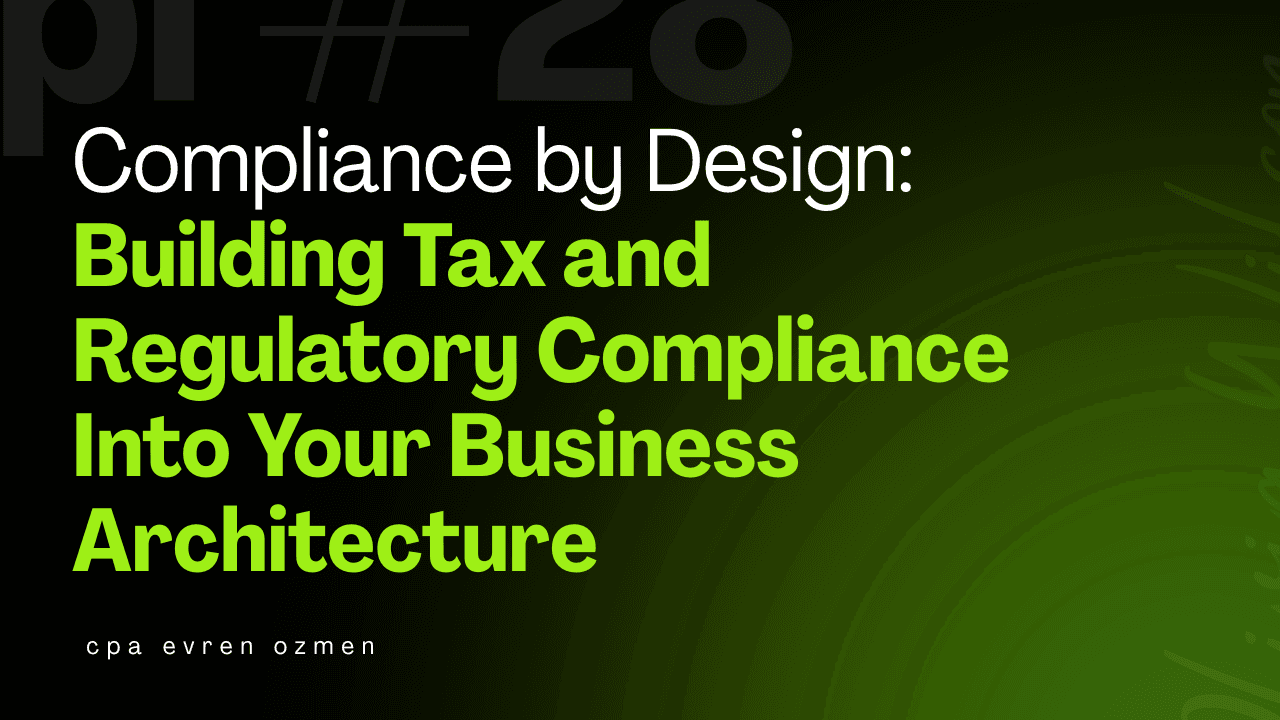 Compliance by Design: Building Tax and Regulatory Compliance Into Your Business Architecture
