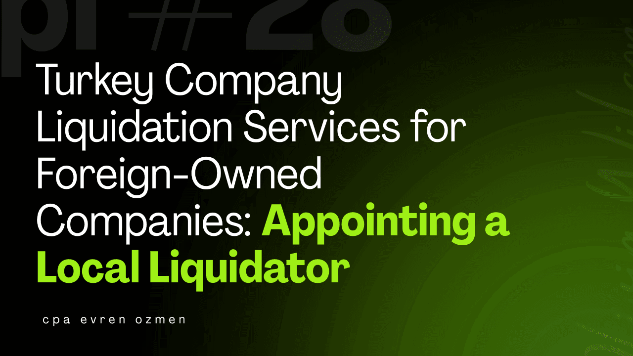 Turkey Company Liquidation Services for Foreign-Owned Companies: Appointing a Local Liquidator