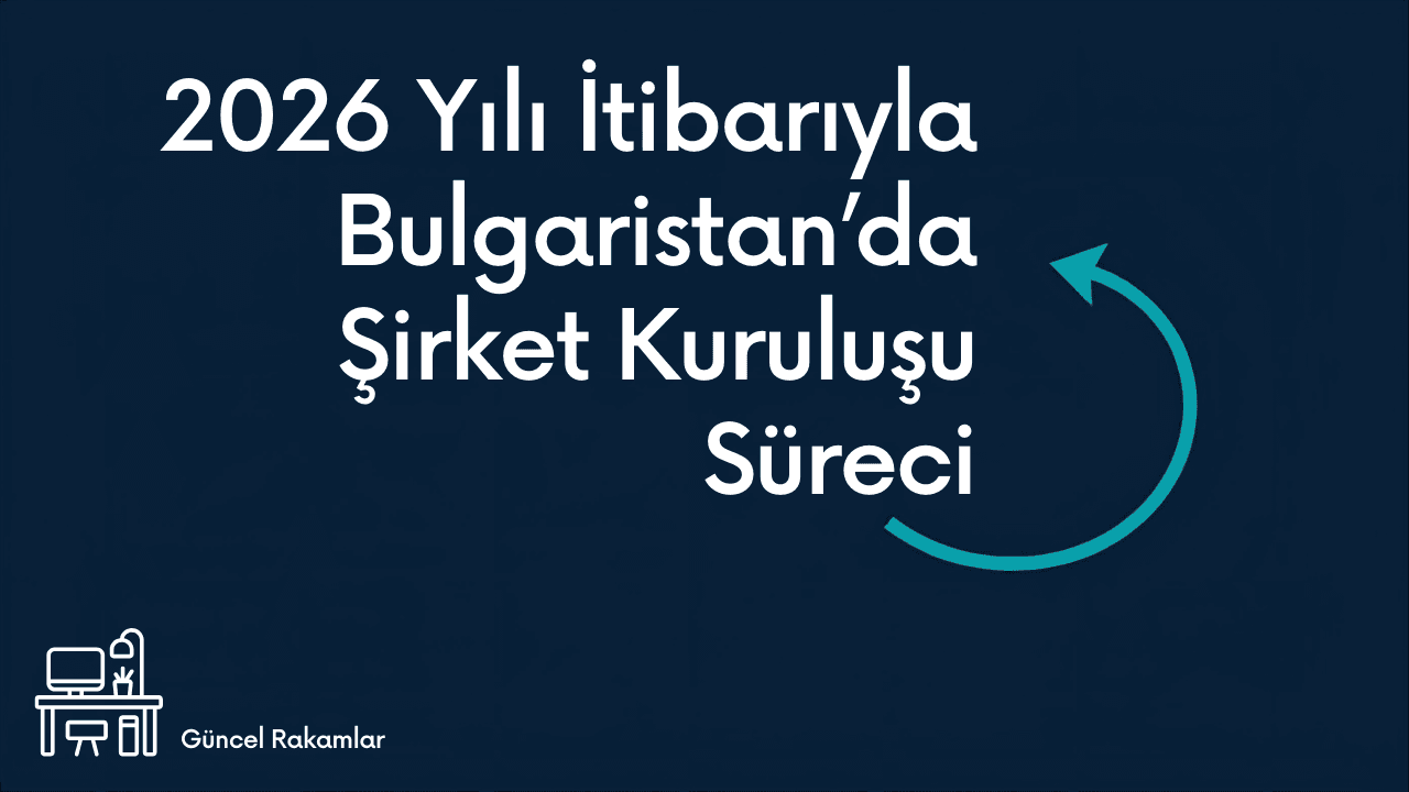 2026 Yılı İtibarıyla Bulgaristan’da Şirket Kuruluşu Süreci