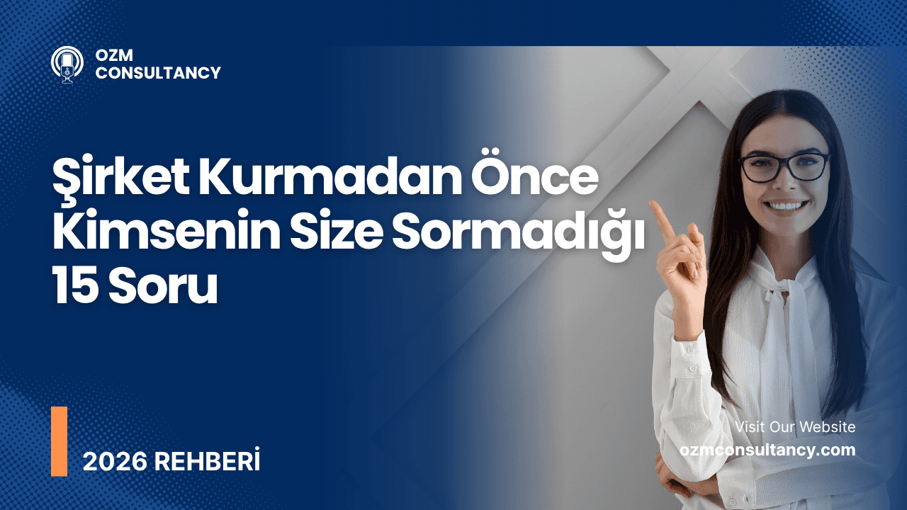 Şirket Kurmadan Önce Kimsenin Size Sormadığı 15 Soru (2026 Rehberi)