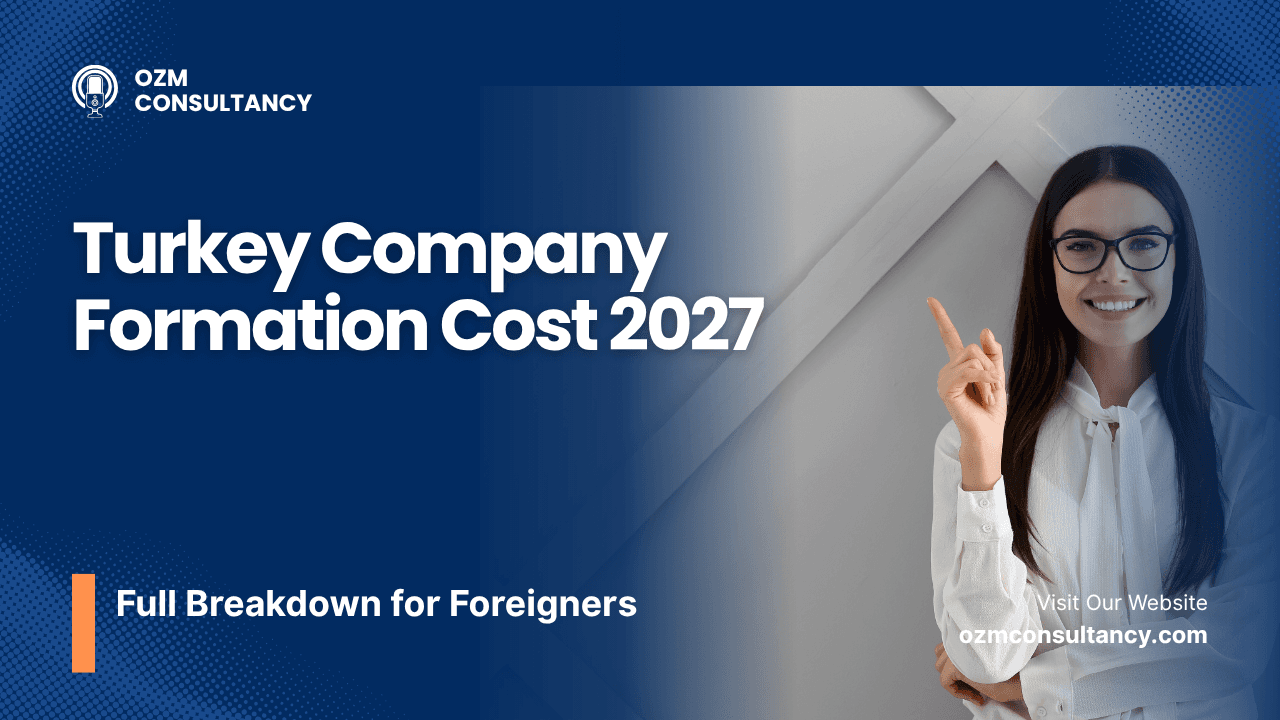 Turkey Company Formation Cost 2027: Full Breakdown for Foreigners