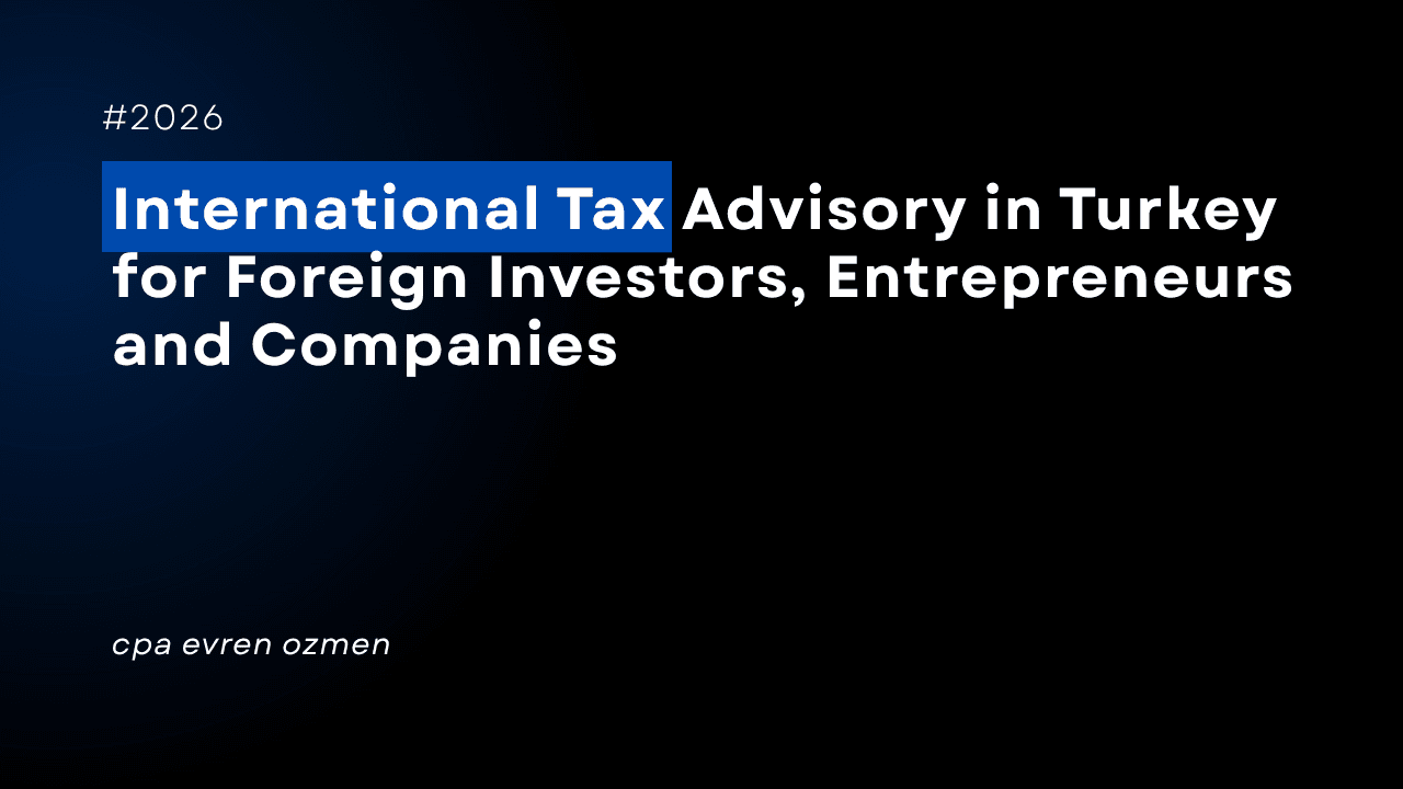 International Tax Advisory in Turkey for Foreign Investors, Entrepreneurs and Companies