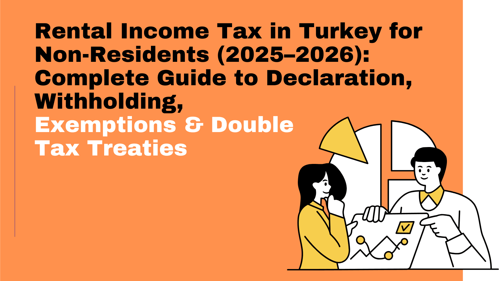 Rental Income Tax in Turkey for Non-Residents (2025–2026): Complete Guide to Declaration, Withholding, Exemptions & Double Tax Treaties
