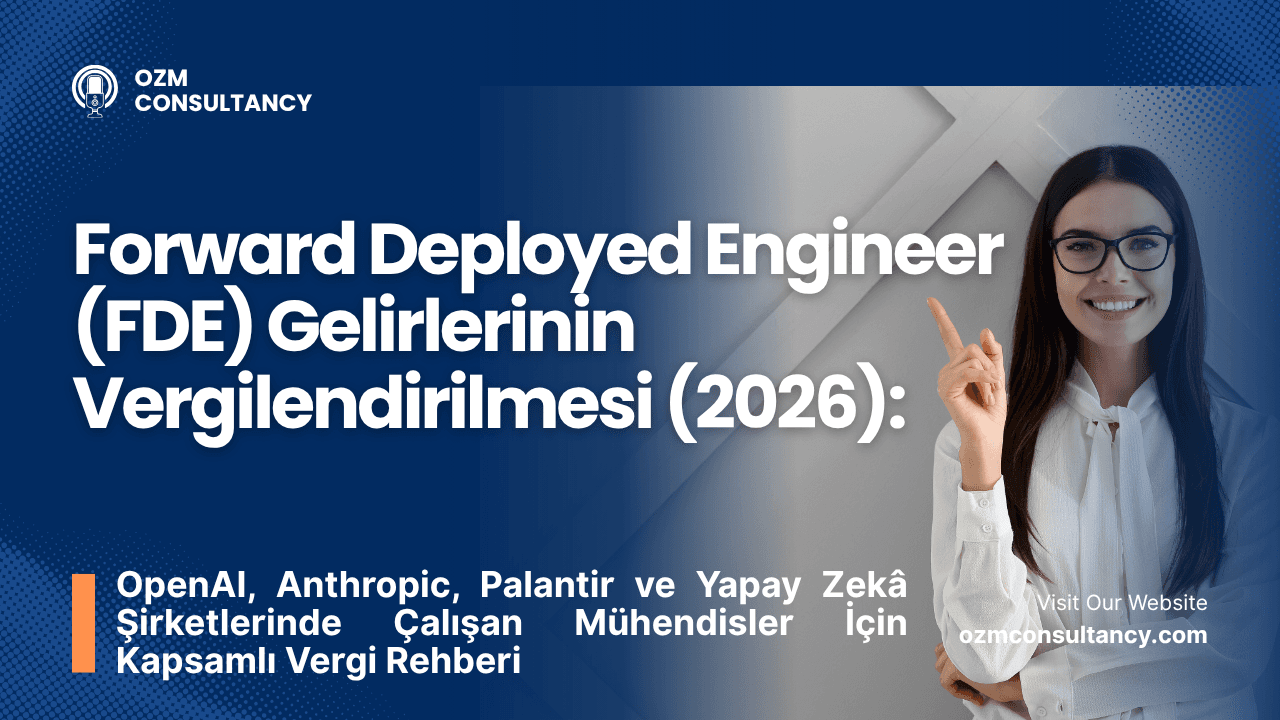 Forward Deployed Engineer (FDE) Gelirlerinin Vergilendirilmesi (2026): OpenAI, Anthropic, Palantir ve Yapay Zekâ Şirketlerinde Çalışan Mühendisler İçin Kapsamlı Vergi Rehberi