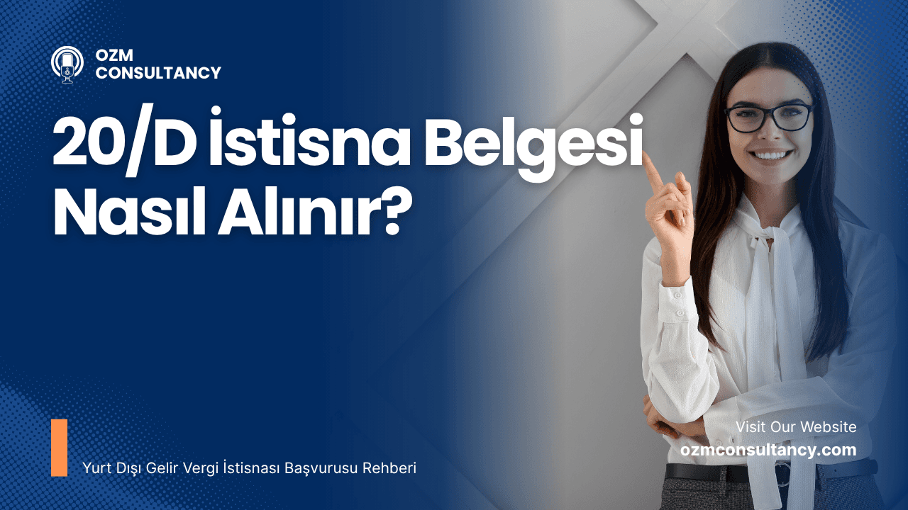 20/D İstisna Belgesi Nasıl Alınır? Yurt Dışı Gelir Vergi İstisnası Başvurusu Rehberi