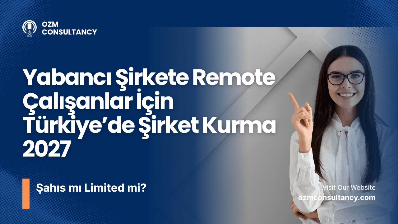 Yabancı Şirkete Remote Çalışanlar İçin Türkiye’de Şirket Kurma 2027: Şahıs mı Limited mi?