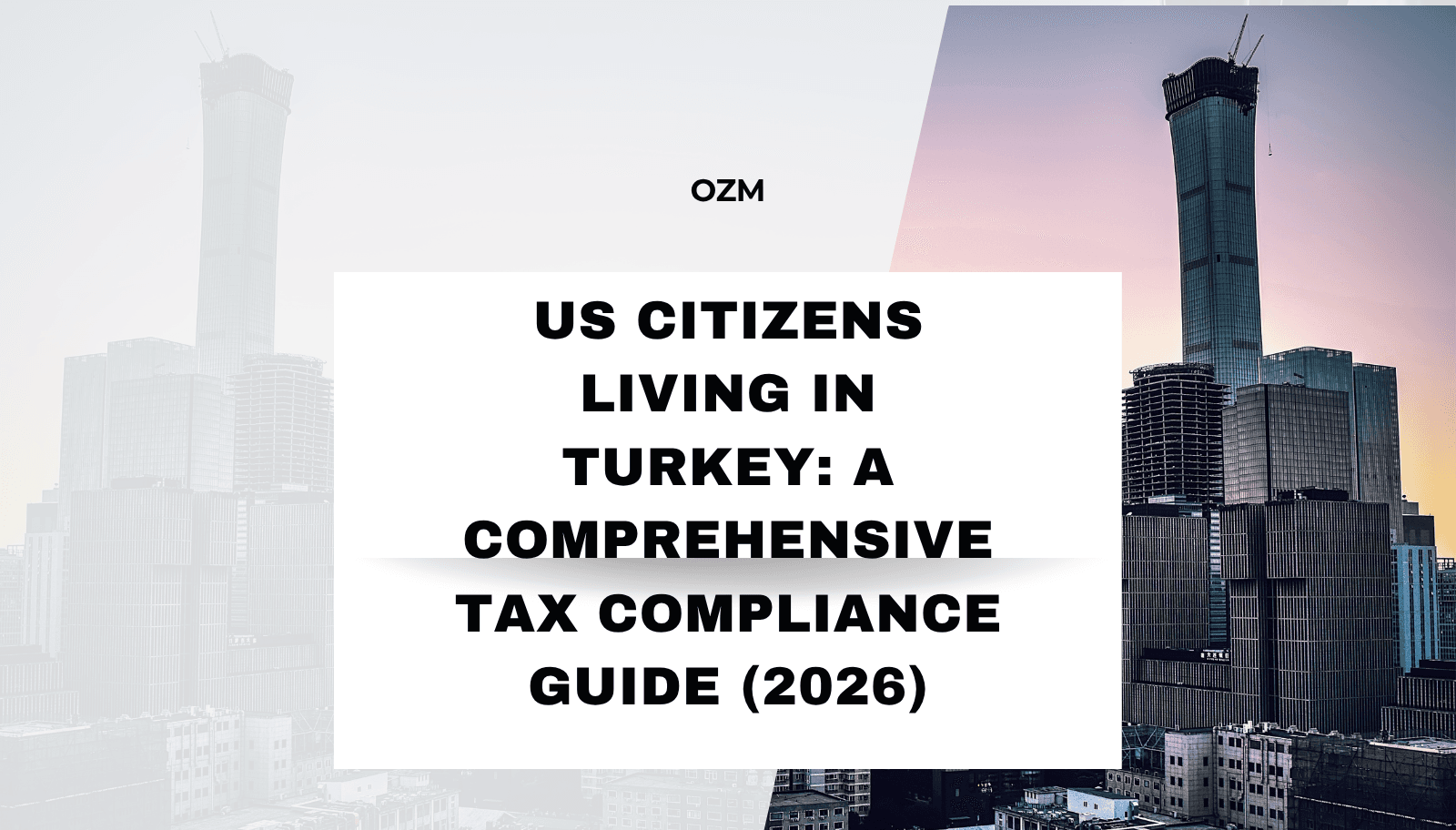 US Citizens Living in Turkey: A Comprehensive Tax Compliance Guide (2026)