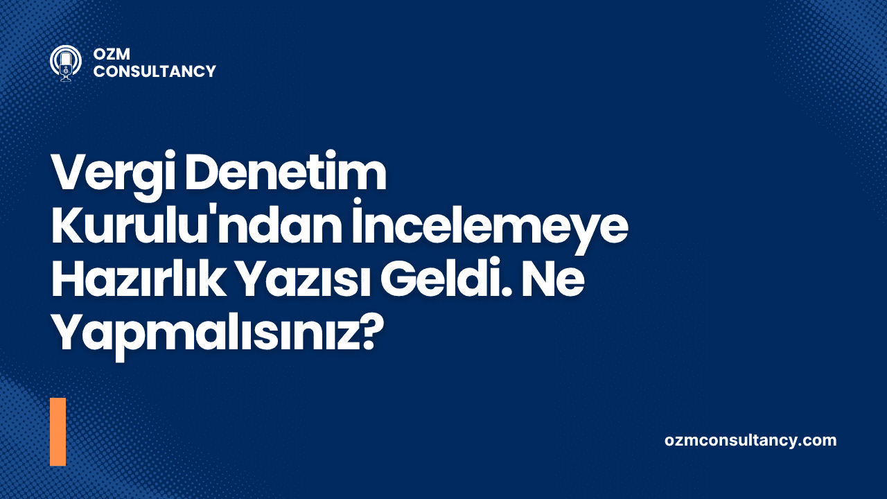 Vergi Denetim Kurulu'ndan İncelemeye Hazırlık Yazısı Geldi. Ne Yapmalısınız?
