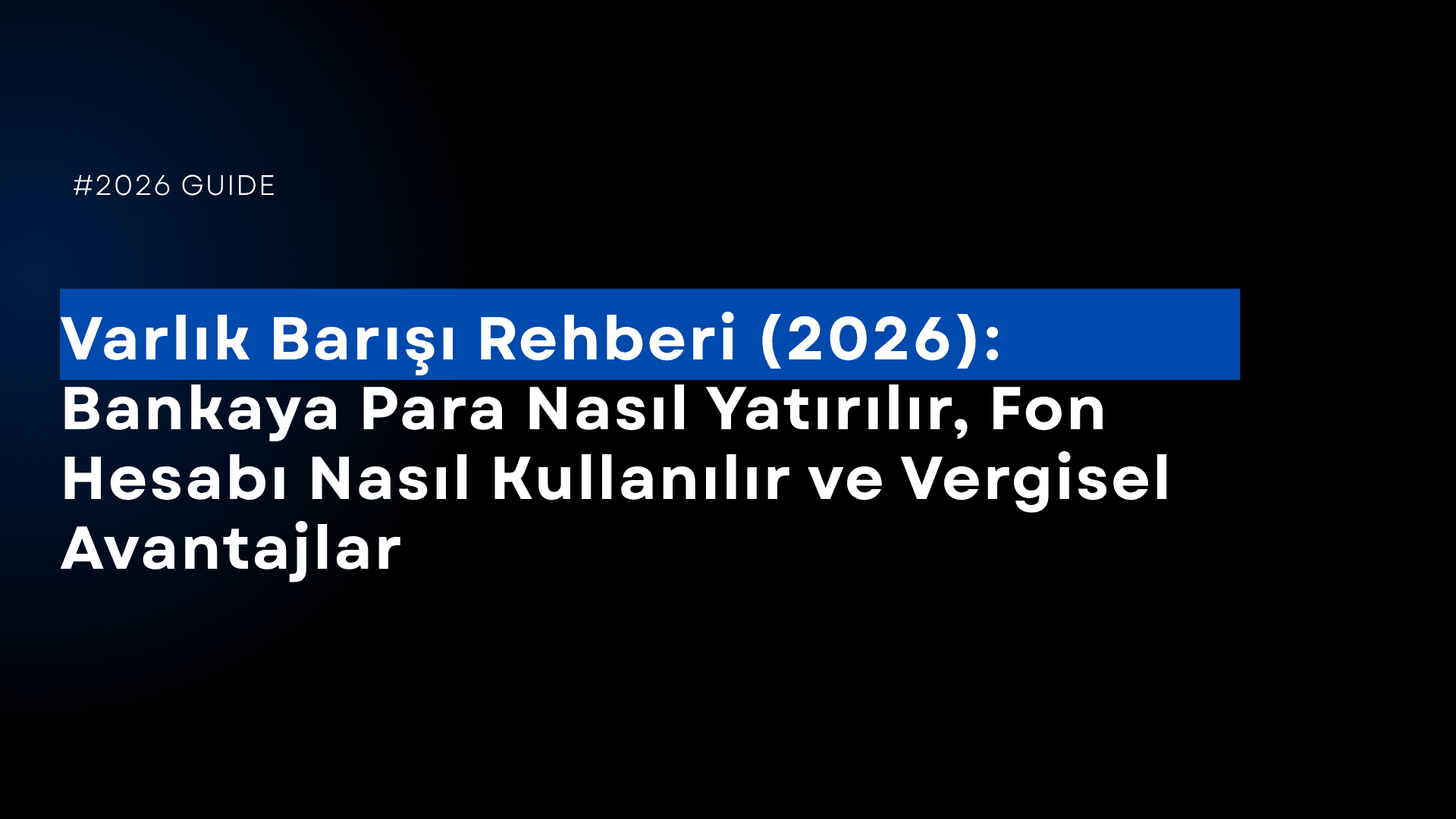 Varlık Barışı Rehberi (2026): Bankaya Para Nasıl Yatırılır, Fon Hesabı Nasıl Kullanılır ve Vergisel Avantajlar