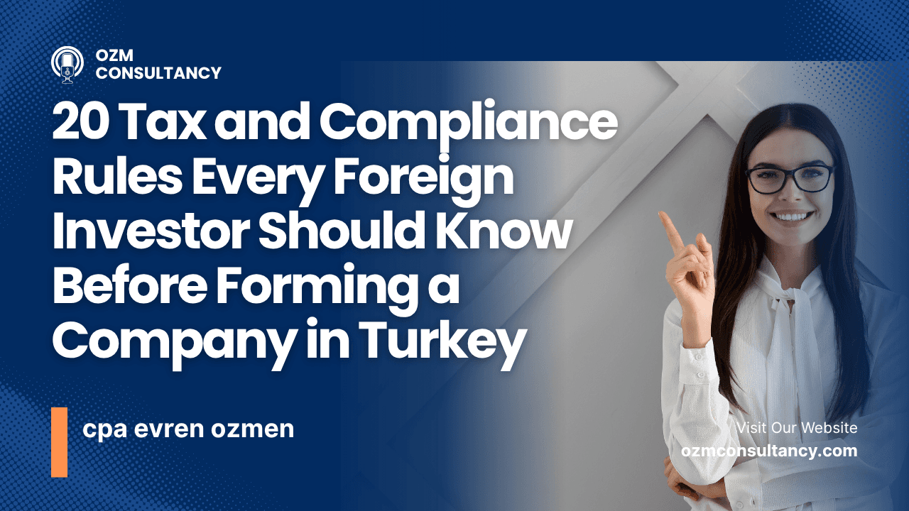 20 Tax and Compliance Rules Every Foreign Investor Should Know Before Forming a Company in Turkey