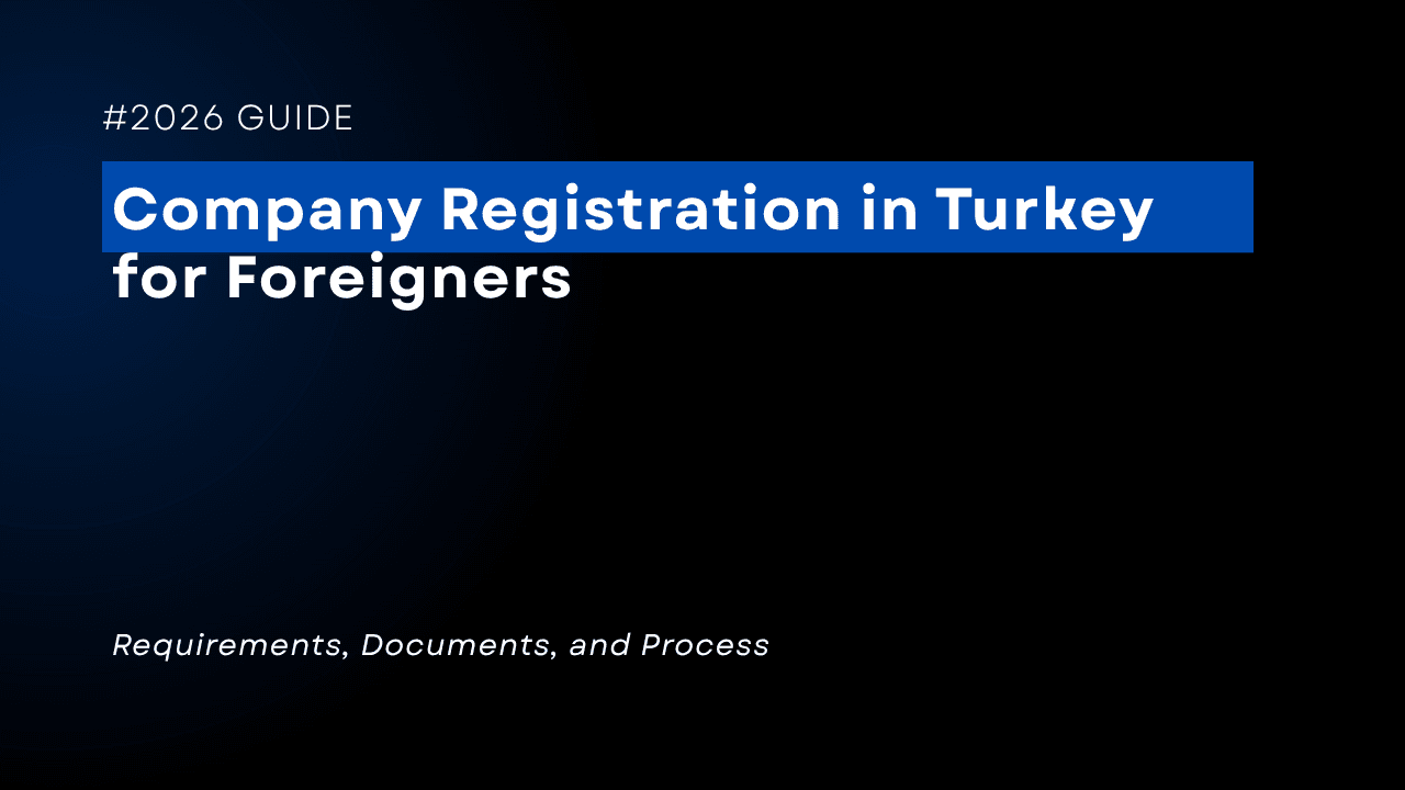 Company Registration in Turkey for Foreigners: Requirements, Documents, and Process (2026 Guide)