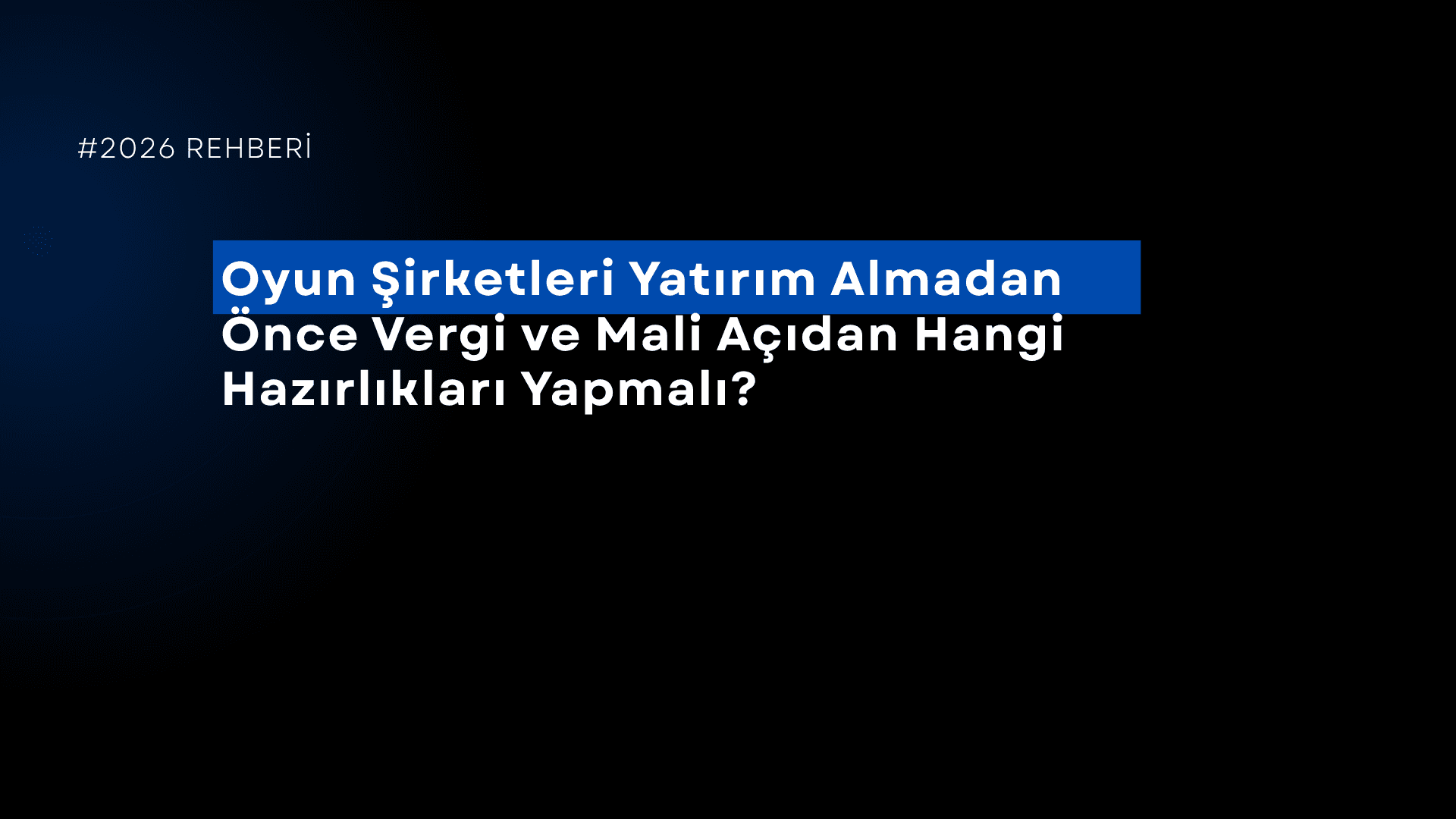 Oyun Şirketleri Yatırım Almadan Önce Vergi ve Mali Açıdan Hangi Hazırlıkları Yapmalı? (2026 Rehberi)