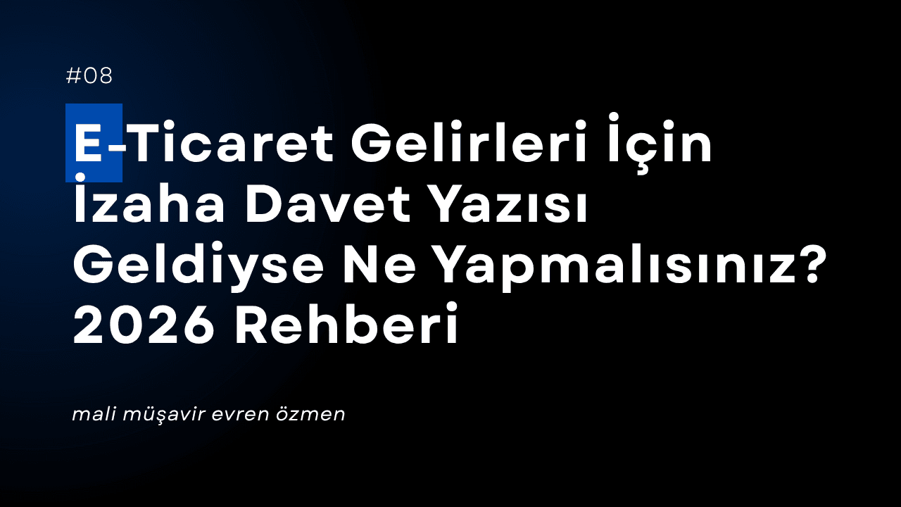 E-Ticaret Gelirleri İçin İzaha Davet Yazısı Geldiyse Ne Yapmalısınız? 2026 Rehberi