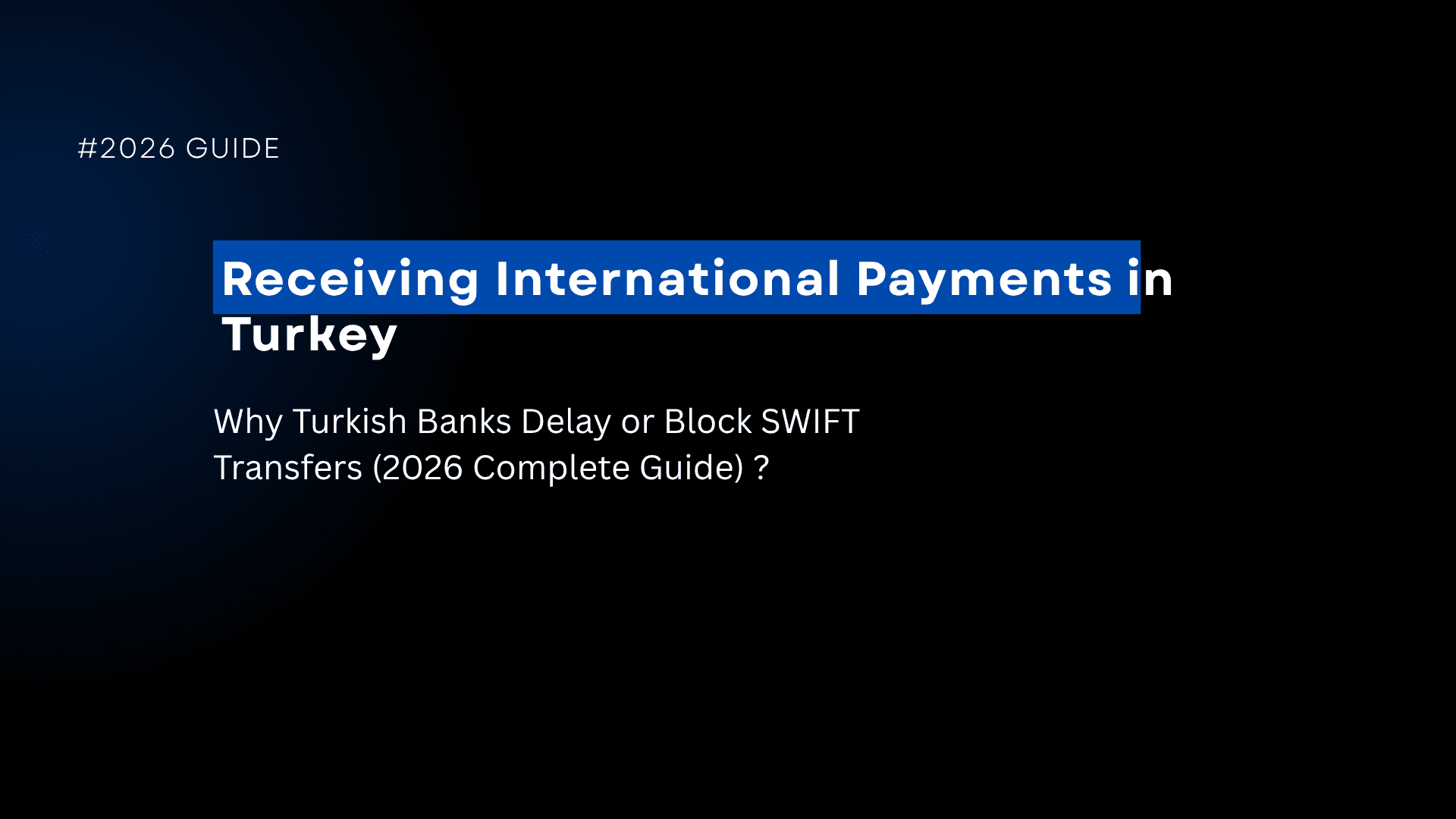 Receiving International Payments in Turkey: Why Turkish Banks Delay or Block SWIFT Transfers (2026 Complete Guide)
