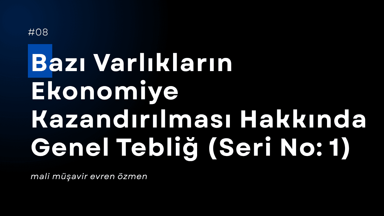 Bazı Varlıkların Ekonomiye Kazandırılması Hakkında Genel Tebliğ (Seri No: 1)