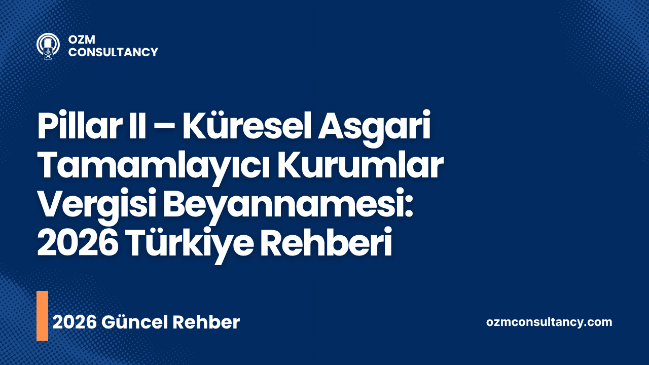 Pillar II – Küresel Asgari Tamamlayıcı Kurumlar Vergisi Beyannamesi: 2026 Türkiye Rehberi