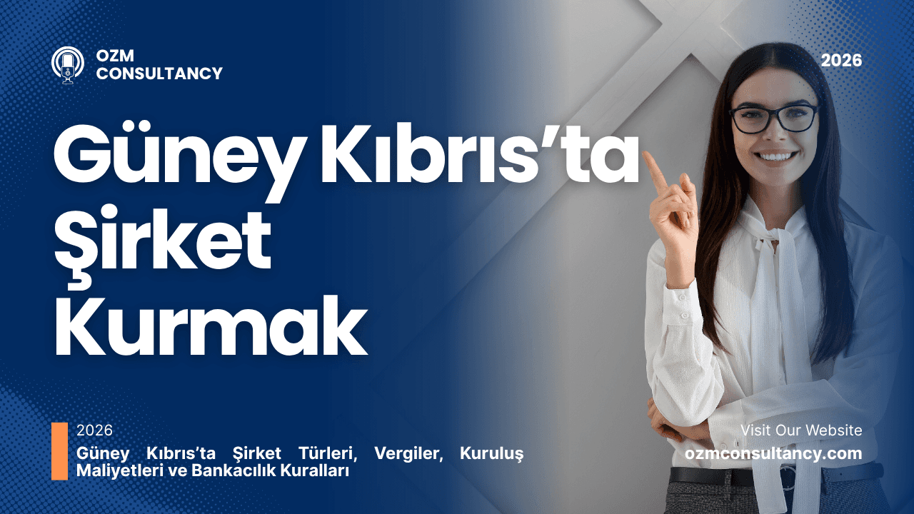 Güney Kıbrıs’ta Şirket Türleri, Vergiler, Kuruluş Maliyetleri ve Bankacılık Kuralları