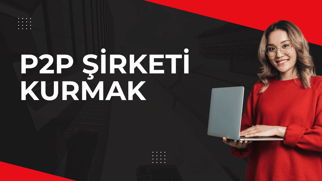 P2P Şirketi Nasıl Kurulur? Vergilendirilmesi Nasıldır?